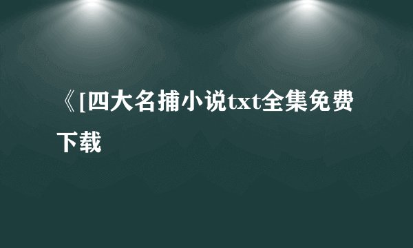 《[四大名捕小说txt全集免费下载