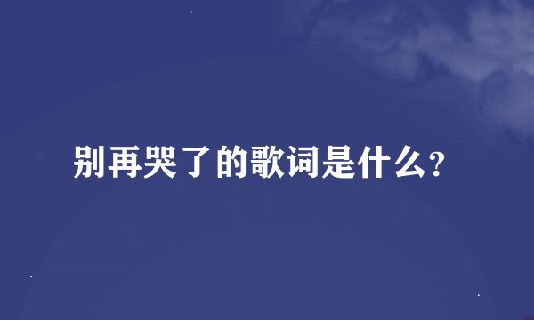 别再哭了的歌词是什么？