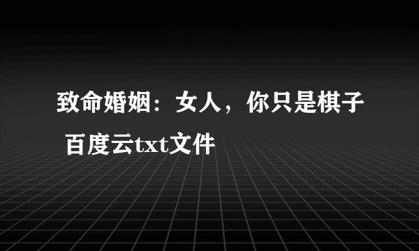 致命婚姻：女人，你只是棋子 百度云txt文件