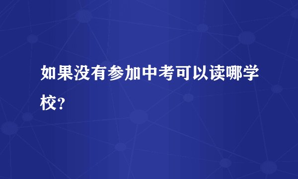 如果没有参加中考可以读哪学校?