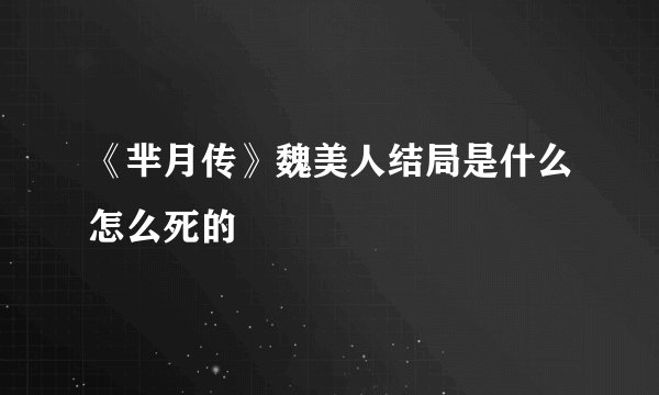 《芈月传》魏美人结局是什么怎么死的