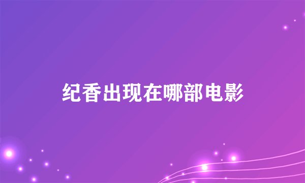 纪香出现在哪部电影