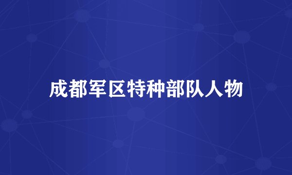 成都军区特种部队人物