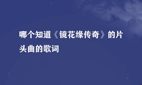 哪个知道《镜花缘传奇》的片头曲的歌词