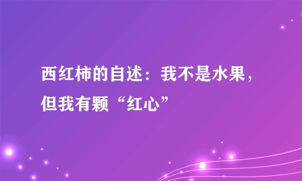 西红柿的自述：我不是水果，但我有颗“红心”