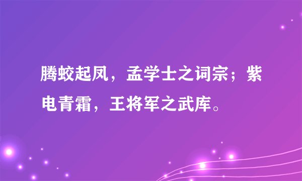腾蛟起凤，孟学士之词宗；紫电青霜，王将军之武库。