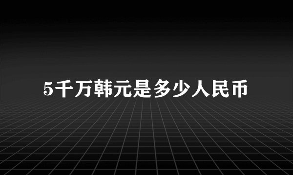 5千万韩元是多少人民币