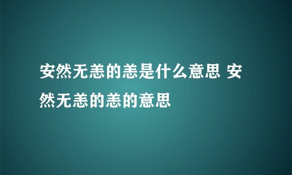 安然无恙的恙是什么意思 安然无恙的恙的意思