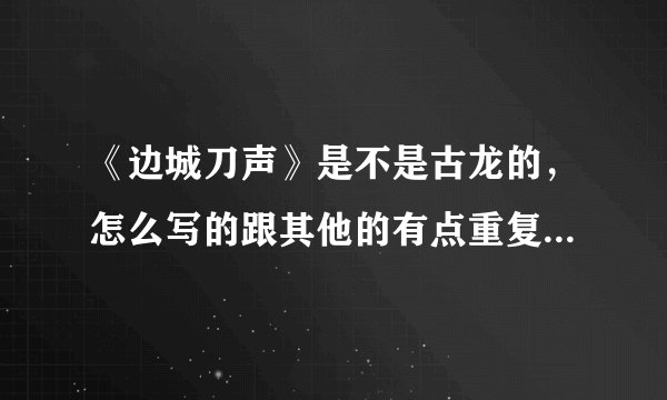 《边城刀声》是不是古龙的，怎么写的跟其他的有点重复，看着很郁闷？