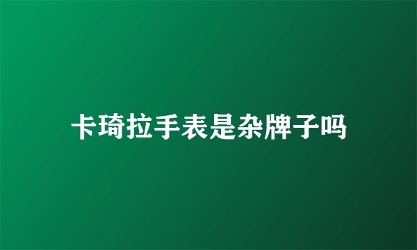 卡琦拉手表是杂牌子吗