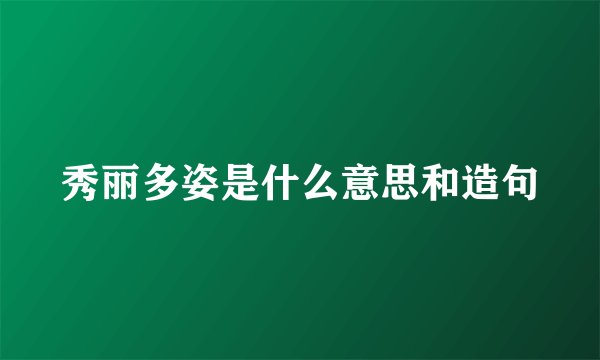 秀丽多姿是什么意思和造句