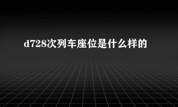 d728次列车座位是什么样的