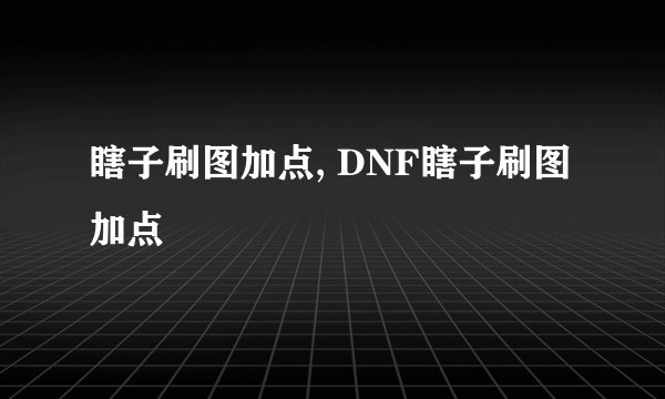 瞎子刷图加点, DNF瞎子刷图加点