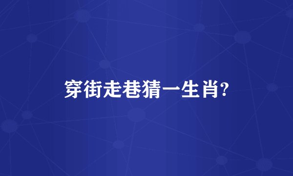 穿街走巷猜一生肖?