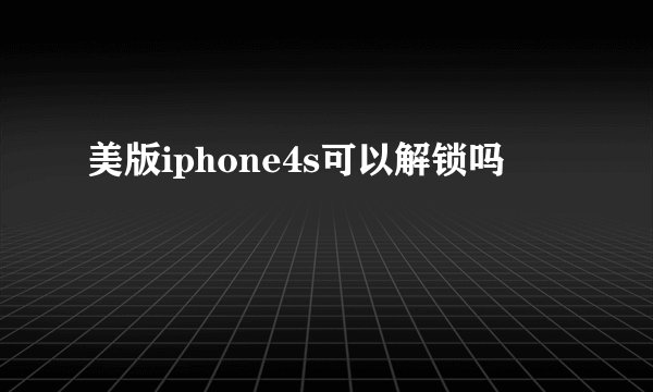 美版iphone4s可以解锁吗