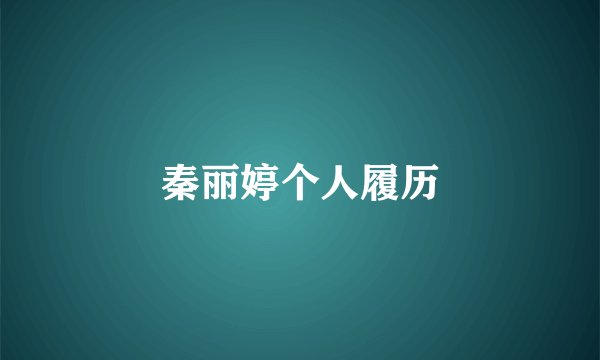 秦丽婷个人履历