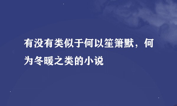 有没有类似于何以笙箫默，何为冬暖之类的小说