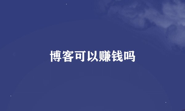 博客可以赚钱吗