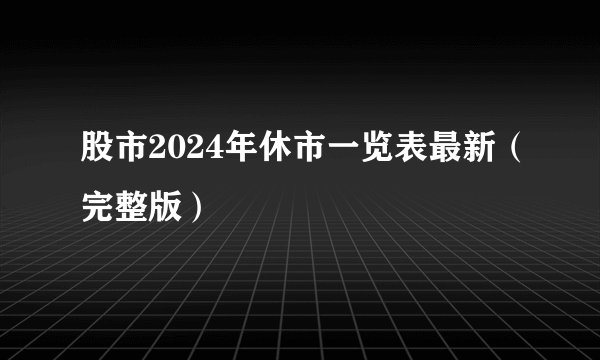 股市2024年休市一览表最新（完整版）