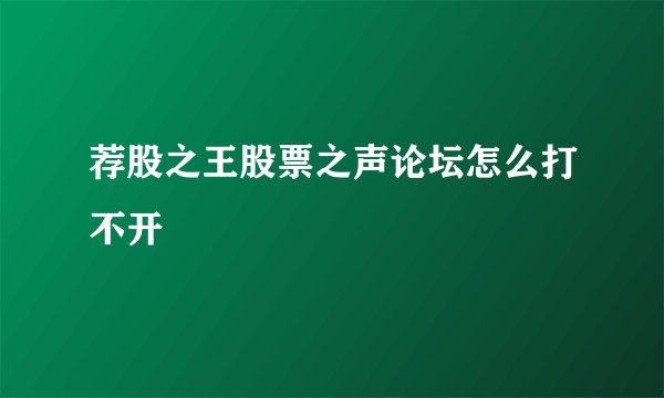 荐股之王股票之声论坛怎么打不开