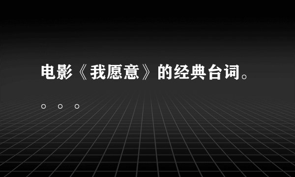 电影《我愿意》的经典台词。。。。