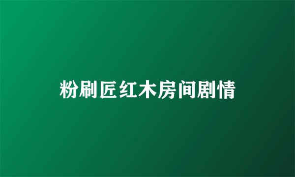 粉刷匠红木房间剧情