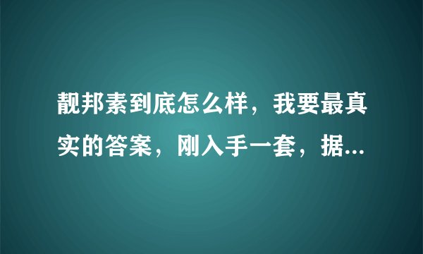 靓邦素到底怎么样，我要最真实的答案，刚入手一套，据说副作用非常大，用过的请发言，谢谢！