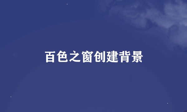 百色之窗创建背景