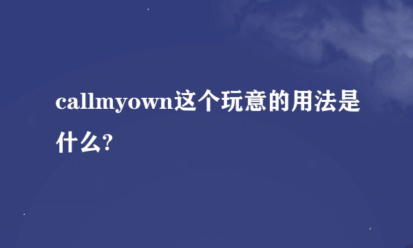 callmyown这个玩意的用法是什么?