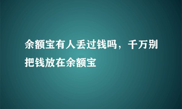 余额宝有人丢过钱吗，千万别把钱放在余额宝