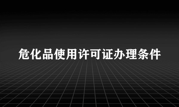 危化品使用许可证办理条件