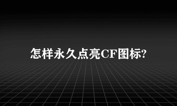 怎样永久点亮CF图标?