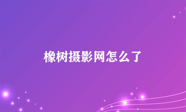 橡树摄影网怎么了