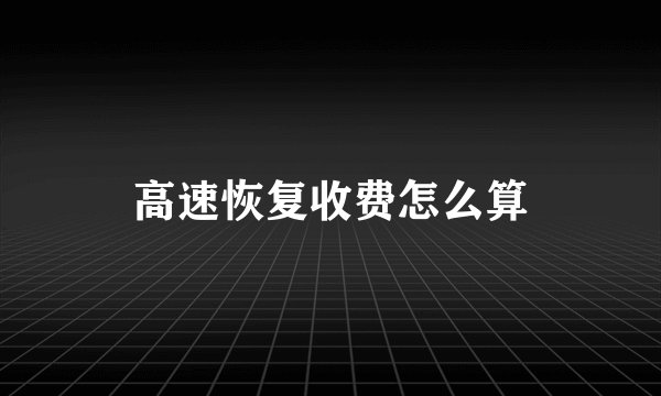 高速恢复收费怎么算