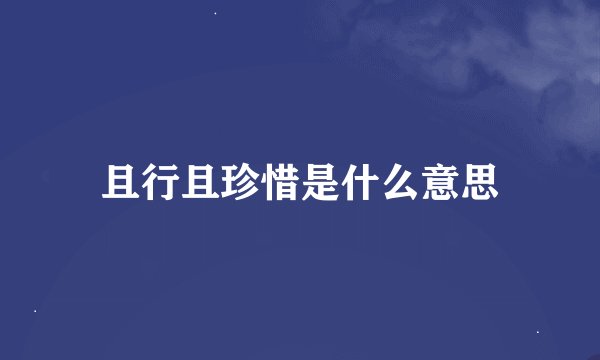 且行且珍惜是什么意思