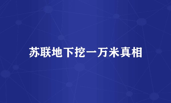 苏联地下挖一万米真相