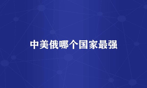 中美俄哪个国家最强