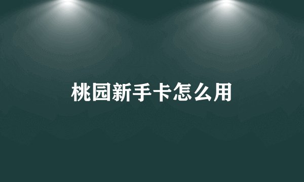 桃园新手卡怎么用