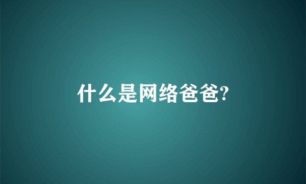 什么是网络爸爸?