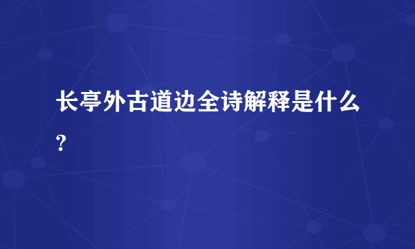 长亭外古道边全诗解释是什么?