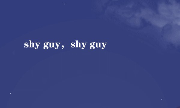 shy guy，shy guy