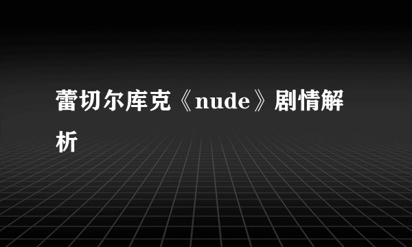 蕾切尔库克《nude》剧情解析