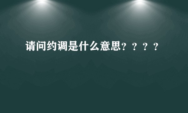 请问约调是什么意思????