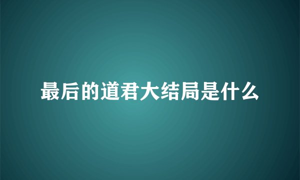 最后的道君大结局是什么