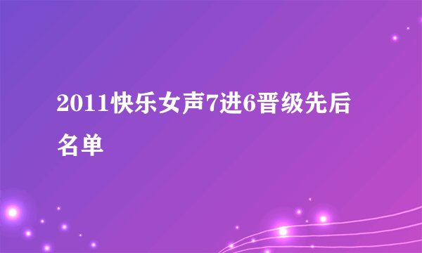 2011快乐女声7进6晋级先后名单