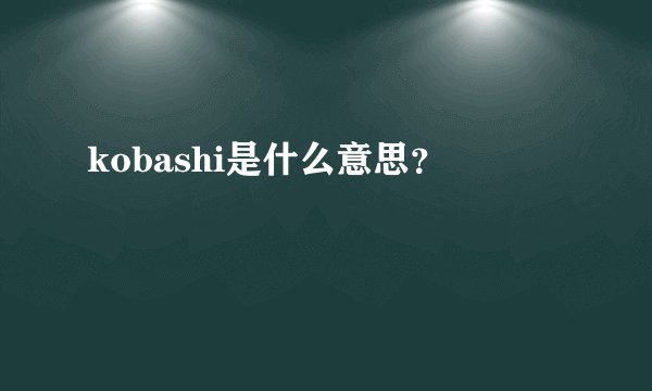 kobashi是什么意思？