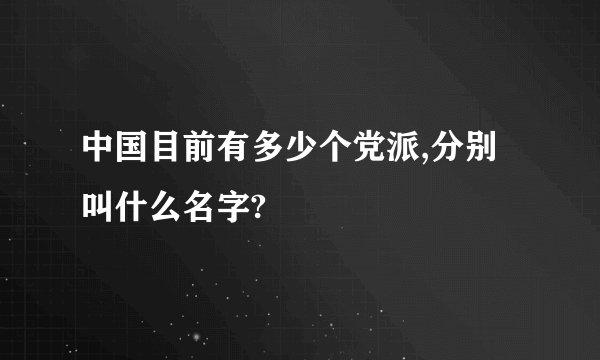 中国目前有多少个党派,分别叫什么名字?