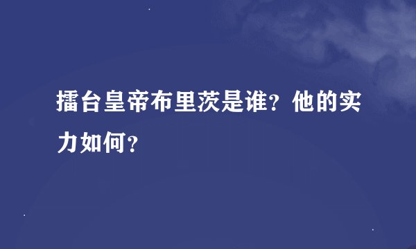 擂台皇帝布里茨是谁？他的实力如何？