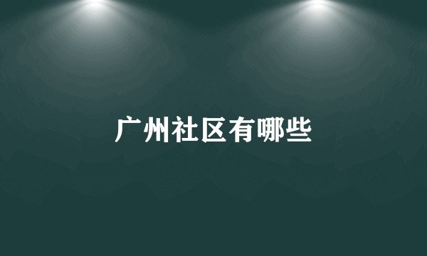 广州社区有哪些