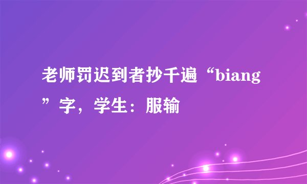 老师罚迟到者抄千遍“biang”字，学生：服输